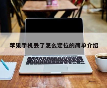 苹果手机丢了怎么定位的简单介绍