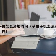 苹果手机怎么添加时间（苹果手机怎么添加时间小组件）