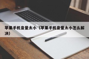 苹果手机音量太小（苹果手机音量太小怎么解决）
