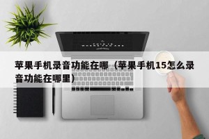 苹果手机录音功能在哪（苹果手机15怎么录音功能在哪里）